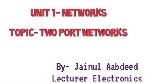NFTL UNIT- Networks Lecture 1- Two Port Networks