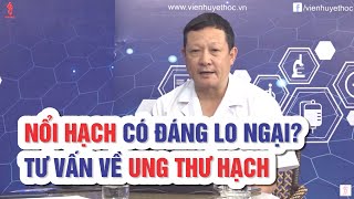 NỔI HẠCH CÓ ĐÁNG LO NGẠI? TƯ VẤN VỀ UNG THƯ HẠCH