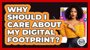 Why Should I Care About My Digital Footprint? - Trend Unwrapper