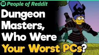 Dungeon Masters, Who Were Your Worst PCs?