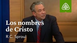 Los nombres de Cristo: Fundamentos con R.C. Sproul