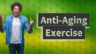 What is the best anti aging exercise?