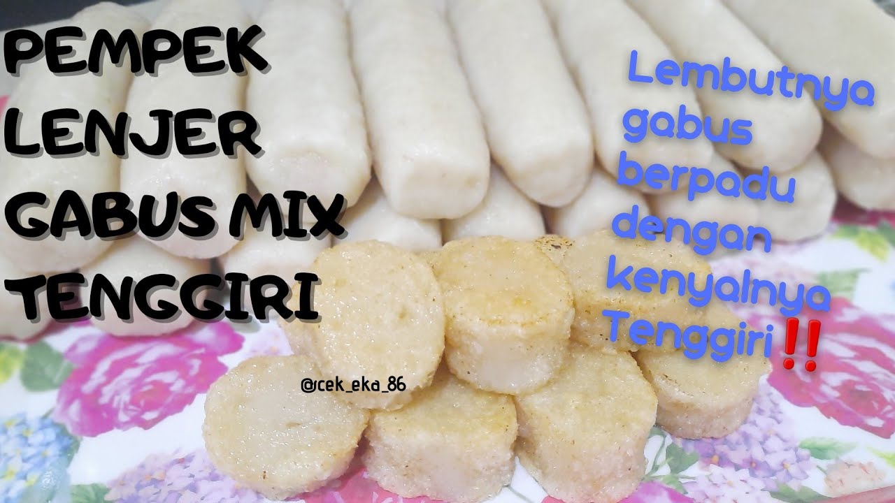 RESEP PEMPEK LENJER IKAN TENGGIRI MIX GABUS UNTUK TEKSTUR PEMPEK EMPUK DAN KENYAL