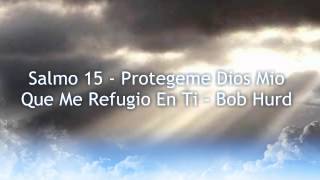 Vignette de la vidéo "Salmo 15 - Protegeme Dios Mio Que Me Refugio En Ti - Bob Hurd"