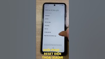 KHÔI PHỤC CÀI ĐẶT GỐC - RESET ĐIỆN THOẠI XIAOMI