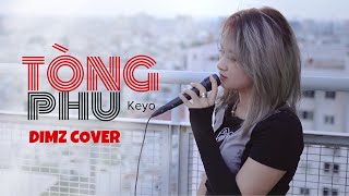 TÒNG PHU - KEYO | DIMZ COVER (Quá khó để chăm lo một người con gái...)