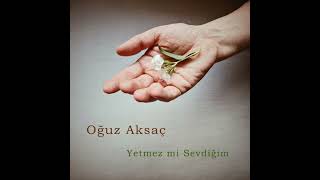 Oğuz Aksaç - Yetmez mi Sevdiğim Resimi