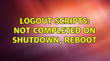 Ubuntu: Logout scripts: not completed on shutdown, reboot (2 Solutions!!)