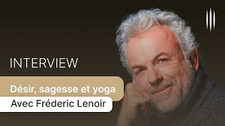 Interview : Désir, sagesse et yoga : Frédéric Lenoir se livre ?