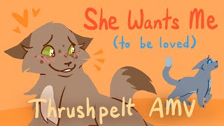 She Wants Me (to be loved)  Thrushpelt AMV