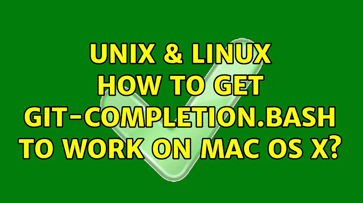 Unix & Linux: How to get git-completion.bash to work on Mac OS X? (13 Solutions!!)