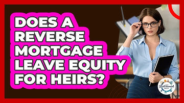 Does A Reverse Mortgage Leave Equity For Heirs? - Get Retirement Help
