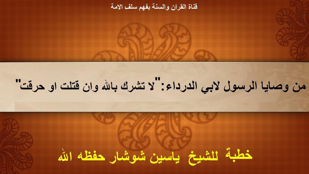 من وصايا الرسول لابي الدرداء:لا تشرك بالله وان قتلت او حرقت للشيخ ياسين شوشار حفظه الله