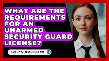 What Are The Requirements For An Unarmed Security Guard License? - SecurityFirstCorp.com