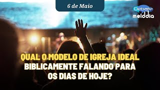 QUAL O MODELO DE IGREJA IDEAL biblicamente falando para os dias de hoje?