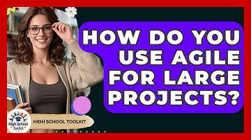 How Do You Use Agile For Large Projects? - High School Toolkit