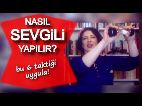 Nasıl Sevgili Yapılır? Bu 6 Taktiği Uygula!