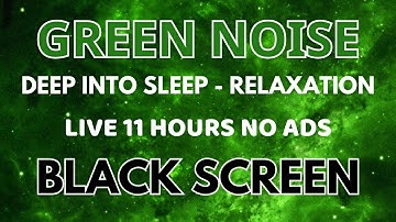 GREEN NOISE Sound For Deep Into Sleep And Relaxation - BLACK SCREEN | Sound In 11 Hours No ADS