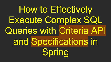 How to Effectively Execute Complex SQL Queries with Criteria API and Specifications in Spring