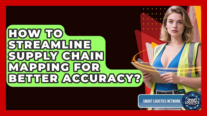 How To Streamline Supply Chain Mapping For Better Accuracy? - Smart Logistics Network