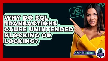 Why Do SQL Transactions Cause Unintended Blocking Or Locking? - Next LVL Programming