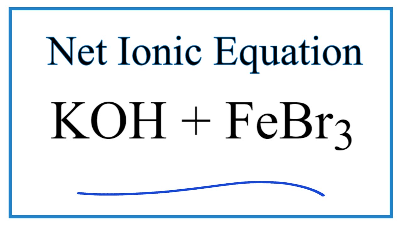 How to Write the Net Ionic Equation for KOH + FeBr3 = Fe(OH)3 + KBr