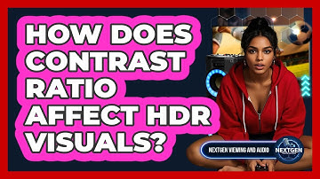 How Does Contrast Ratio Affect HDR Visuals? - NextGen Viewing and Audio