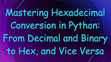 Mastering Hexadecimal Conversion in Python: From Decimal and Binary to Hex, and Vice Versa