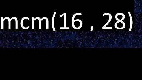 mcm 16 y 28 , minimo comun multiplo , mcm(16 , 28)= como se halla , ejemplos