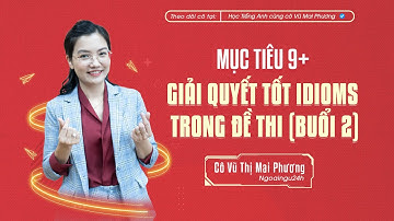 TỔNG ÔN TẬP: IDIOMS THƯỜNG GẶP TRONG ĐỀ THI TỐT NGHIỆP THPT (BUỔI 2) @CoVuMaiPhuong