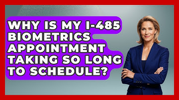 Why Is My I-485 Biometrics Appointment Taking So Long To Schedule?