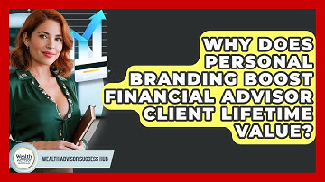 Why Does Personal Branding Boost Financial Advisor Client Lifetime Value?