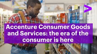 Accenture Consumer Goods and Services: the era of the consumer is here
