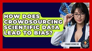 How Does Crowdsourcing Scientific Data Lead To Bias? - Strange Science HQ