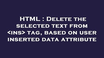 HTML : Delete the selected text from  ins  tag, based on user inserted data attribute