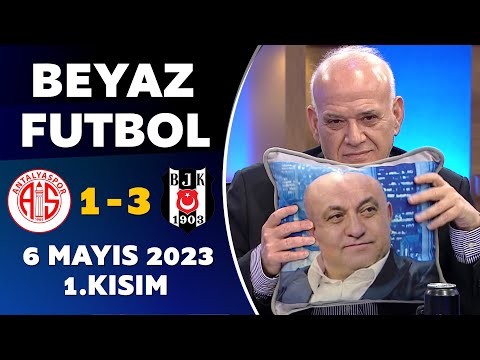 Beyaz Futbol 6 Mayıs 2023 1.Kısım / Antalyaspor 1-3 Beşiktaş