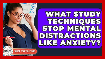 What Study Techniques Stop Mental Distractions Like Anxiety? - Senior Year Strategies