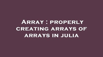 Array : properly creating arrays of arrays in julia