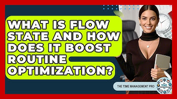 What Is Flow State And How Does It Boost Routine Optimization? - The Time Management Pro