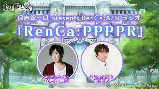 保志総一朗 presents RenCa:A/N ラジオ『RenCa:PPPPR』～第3回～