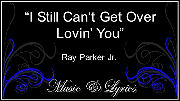 Lyrics - Ray Parker Jr. - I Still Can't Get Over Lovin' You