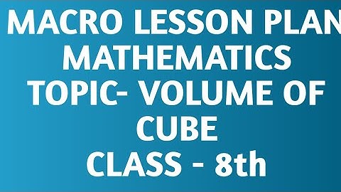 Macro lesson plan/ TOPIC - VOLUME OF CUBE/Mathematics/B.Ed