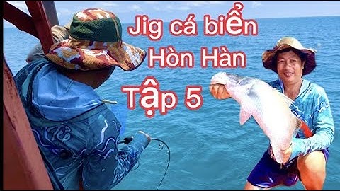 Câu cá biển FULL 2 ngày Câu Hòn Hàn// jig cá chẽm, cá chét, cá bè trang, cá gọc biển hòn hàn( tập 5)