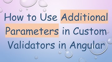 How to Use Additional Parameters in Custom Validators in Angular