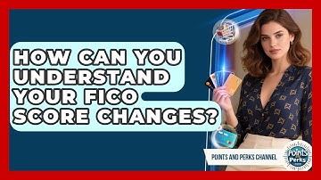 How Can You Understand Your FICO Score Changes? - Points and Perks Channel