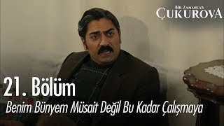 Benim bünyem müsait değil bu kadar çalışmaya - Bir Zamanlar Çukurova 21. Bölüm