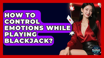 How To Control Emotions While Playing Blackjack? - The Blackjack Blueprint