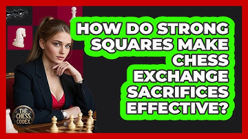 How Do Strong Squares Make Chess Exchange Sacrifices Effective? - The Chess Codex
