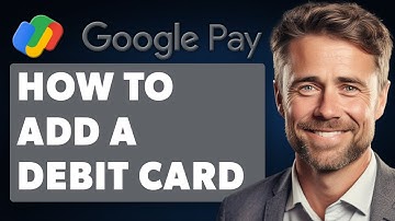 How To Add A Debit Card To Google Pay (Full 2025 Guide)