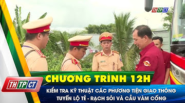 Kiểm tra kỹ thuật các phương tiện giao thông tuyến Lộ Tẻ - Rạch Sỏi và cầu Vàm Cống | Cần Thơ TV